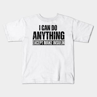 I Can Do Anything Except Make Insulin Kids T-Shirt